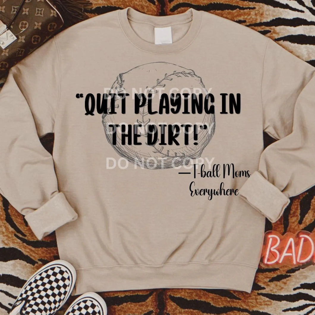 Quit playing in the dirt